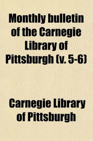 Cover of Monthly Bulletin of the Carnegie Library of Pittsburgh (Volume 5-6)