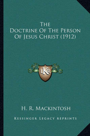 Cover of The Doctrine of the Person of Jesus Christ (1912) the Doctrine of the Person of Jesus Christ (1912)