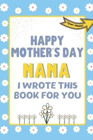 Cover of Happy Mother's Day Nana - I Wrote This Book For You