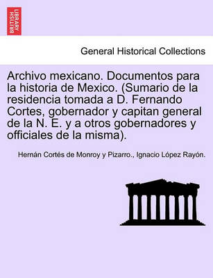 Book cover for Archivo mexicano. Documentos para la historia de Mexico. (Sumario de la residencia tomada a D. Fernando Cortes, gobernador y capitan general de la N. E. y a otros gobernadores y officiales de la misma). Tom. I.