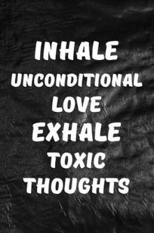 Cover of Inhale Unconditional Love, Exhale Toxic Thoughts