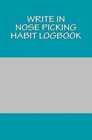 Cover of Write In Nose Picking Habit Logbook