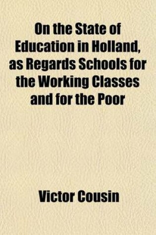 Cover of On the State of Education in Holland, as Regards Schools for the Working Classes and for the Poor