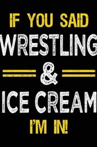 Cover of If You Said Wrestling & Ice Cream I'm in