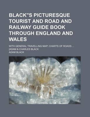 Book cover for Blacks Picturesque Tourist and Road and Railway Guide Book Through England and Wales; With General Travelling Map; Charts of Roads ... [Adam & Charles Black