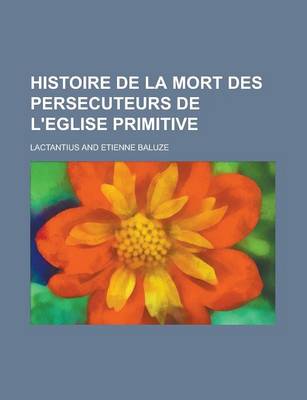 Book cover for Histoire de La Mort Des Persecuteurs de L'Eglise Primitive