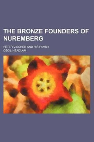 Cover of The Bronze Founders of Nuremberg; Peter Vischer and His Family