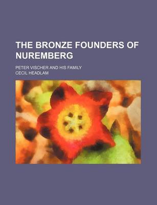 Book cover for The Bronze Founders of Nuremberg; Peter Vischer and His Family