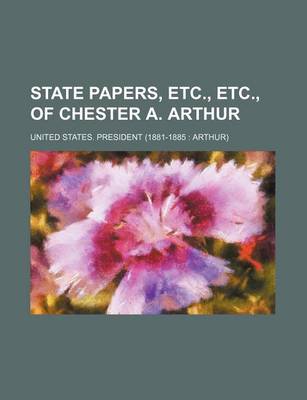 Book cover for State Papers, Etc., Etc., of Chester A. Arthur