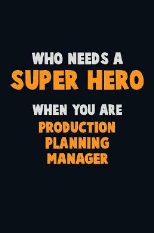 Cover of Who Need A SUPER HERO, When You Are Production Planning Manager