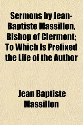 Book cover for Sermons by Jean-Baptiste Massillon, Bishop of Clermont; To Which Is Prefixed the Life of the Author