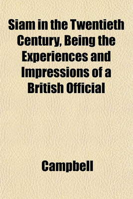 Book cover for Siam in the Twentieth Century, Being the Experiences and Impressions of a British Official
