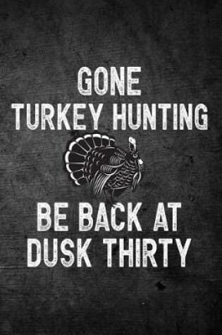 Cover of Gone Turkey Hunting Be Back At Dusk Thirty