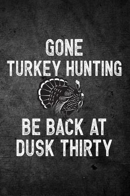 Book cover for Gone Turkey Hunting Be Back At Dusk Thirty