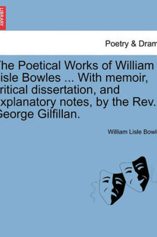 Cover of The Poetical Works of William Lisle Bowles ... with Memoir, Critical Dissertation, and Explanatory Notes, by the REV. George Gilfillan.