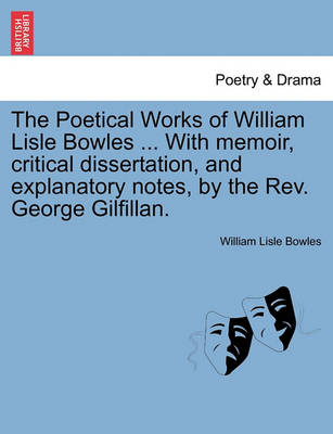 Book cover for The Poetical Works of William Lisle Bowles ... with Memoir, Critical Dissertation, and Explanatory Notes, by the REV. George Gilfillan.