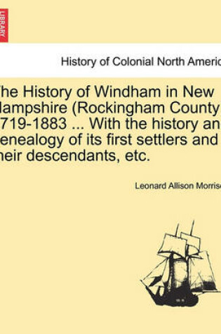 Cover of The History of Windham in New Hampshire (Rockingham County). 1719-1883 ... with the History and Genealogy of Its First Settlers and Their Descendants, Etc.