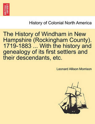 Book cover for The History of Windham in New Hampshire (Rockingham County). 1719-1883 ... with the History and Genealogy of Its First Settlers and Their Descendants, Etc.