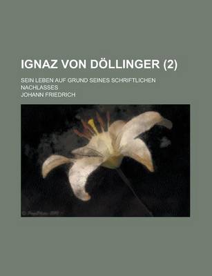 Book cover for Ignaz Von Dollinger (2); Sein Leben Auf Grund Seines Schriftlichen Nachlasses