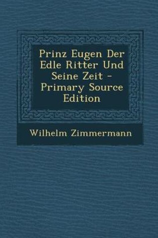 Cover of Prinz Eugen Der Edle Ritter Und Seine Zeit - Primary Source Edition