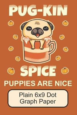 Book cover for Pug-Kin Spice Puppies Are Nice/ Plain 6x9 Dot Graph Paper