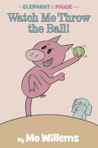 Cover of An Elephant & Piggy Book: Watch Me Throw
