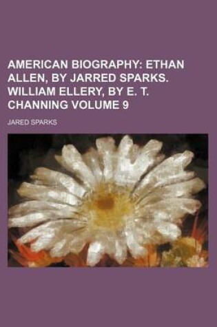 Cover of American Biography Volume 9; Ethan Allen, by Jarred Sparks. William Ellery, by E. T. Channing