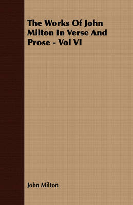 Book cover for The Works Of John Milton In Verse And Prose - Vol VI