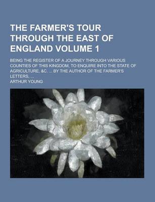 Book cover for The Farmer's Tour Through the East of England; Being the Register of a Journey Through Various Counties of This Kingdom, to Enquire Into the State of