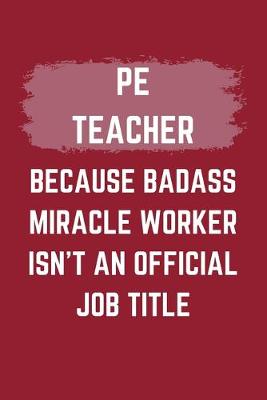 Book cover for PE Teacher Because Badass Miracle Worker Isn't An Official Job Title