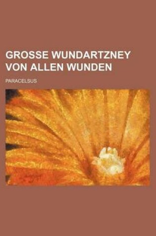 Cover of Grosse Wundartzney Von Allen Wunden