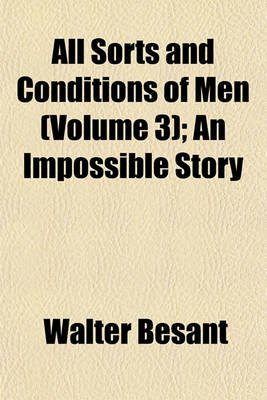 Book cover for All Sorts and Conditions of Men (Volume 3); An Impossible Story