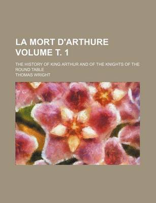 Book cover for La Mort D'Arthure Volume . 1; The History of King Arthur and of the Knights of the Round Table