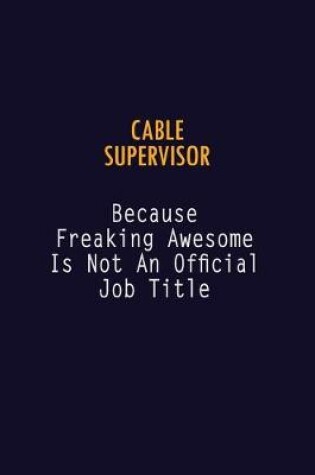 Cover of Cable Supervisor Because Freaking Awesome is not An Official Job Title