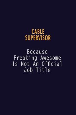 Book cover for Cable Supervisor Because Freaking Awesome is not An Official Job Title