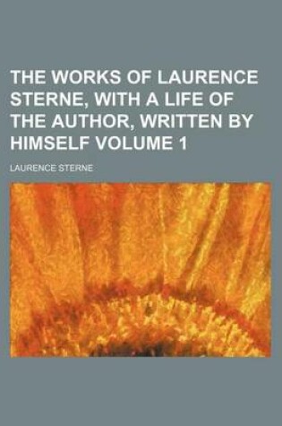 Cover of The Works of Laurence Sterne, with a Life of the Author, Written by Himself Volume 1