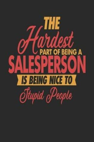 Cover of The Hardest Part Of Being An Salesperson Is Being Nice To Stupid People