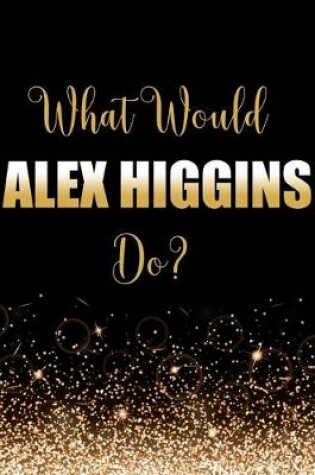 Cover of What Would Alex Higgins Do?