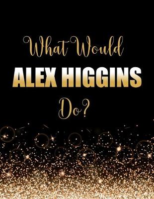 Book cover for What Would Alex Higgins Do?