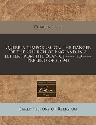 Book cover for Querela Temporum, Or, the Danger of the Church of England in a Letter from the Dean of ----- To ----- Prebend Of. (1694)