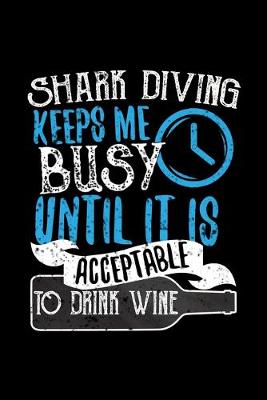 Book cover for Shark Diving Keeps Me Busy Until It Is Acceptable To Drink Wine