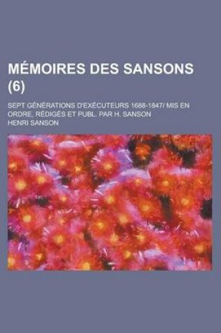 Cover of Memoires Des Sansons (6); Sept Generations D'Executeurs 1688-1847 MIS En Ordre, Rediges Et Publ. Par H. Sanson