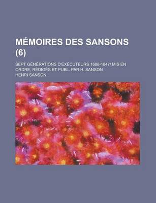 Book cover for Memoires Des Sansons (6); Sept Generations D'Executeurs 1688-1847 MIS En Ordre, Rediges Et Publ. Par H. Sanson