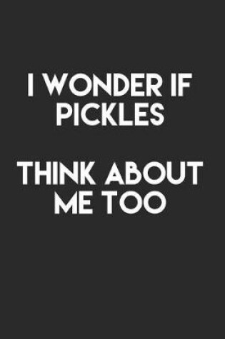 Cover of I Wonder If Pickles Think About Me Too