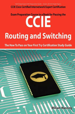 Cover of CCIE Cisco Certified Internetwork Expert Routing and Switching Certification Exam Preparation Course in a Book for Passing the CCIE Exam - The How to