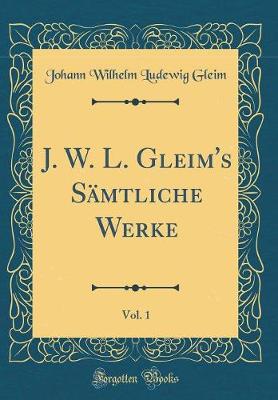 Book cover for J. W. L. Gleim's Sämtliche Werke, Vol. 1 (Classic Reprint)