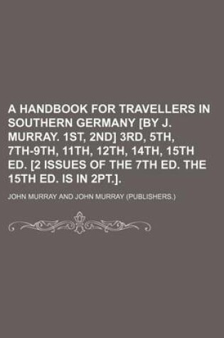 Cover of A Handbook for Travellers in Southern Germany [By J. Murray. 1st, 2nd] 3rd, 5th, 7th-9th, 11th, 12th, 14th, 15th Ed. [2 Issues of the 7th Ed. the 15th Ed. Is in 2pt.].