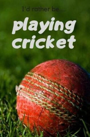 Cover of I'd Rather be Playing Cricket