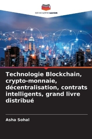 Cover of Technologie Blockchain, crypto-monnaie, décentralisation, contrats intelligents, grand livre distribué