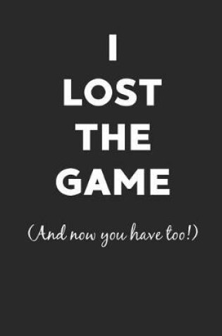 Cover of I Lost the Game (and Now You Have Too)